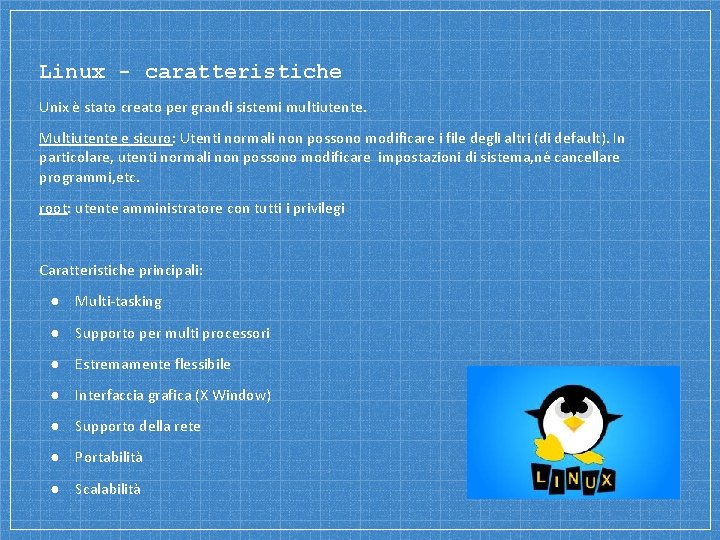 Linux - caratteristiche Unix è stato creato per grandi sistemi multiutente. Multiutente e sicuro: