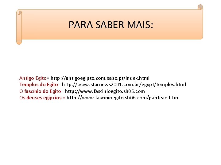 PARA SABER MAIS: Antigo Egito= http: //antigoegipto. com. sapo. pt/index. html Templos do Egito=