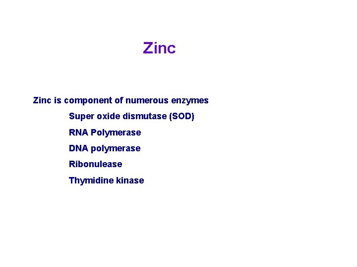 Zinc is component of numerous enzymes Super oxide dismutase (SOD) RNA Polymerase DNA polymerase