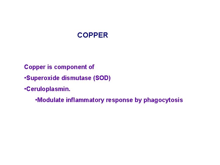 COPPER Copper is component of • Superoxide dismutase (SOD) • Ceruloplasmin. • Modulate inflammatory