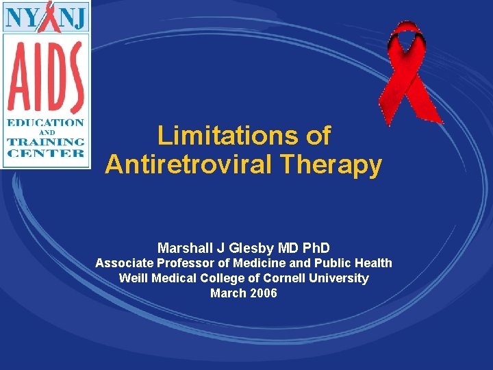 Limitations of Antiretroviral Therapy Marshall J Glesby MD Ph. D Associate Professor of Medicine
