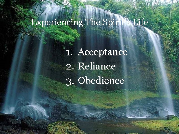 Experiencing The Spirit’s Life 1. 2. 3. Acceptance Reliance Obedience Experiencing The Spirit’s Life 1. 2. 3. Acceptance Reliance Obedience