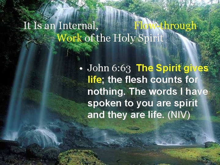 It Is an Internal, Flow-through Work of the Holy Spirit • John 6: 63 It Is an Internal, Flow-through Work of the Holy Spirit • John 6: 63