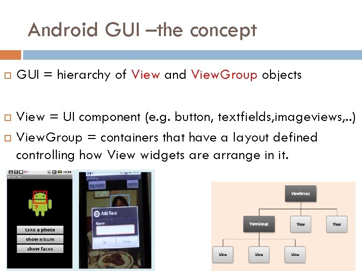 Android GUI –the concept GUI = hierarchy of View and View. Group objects View