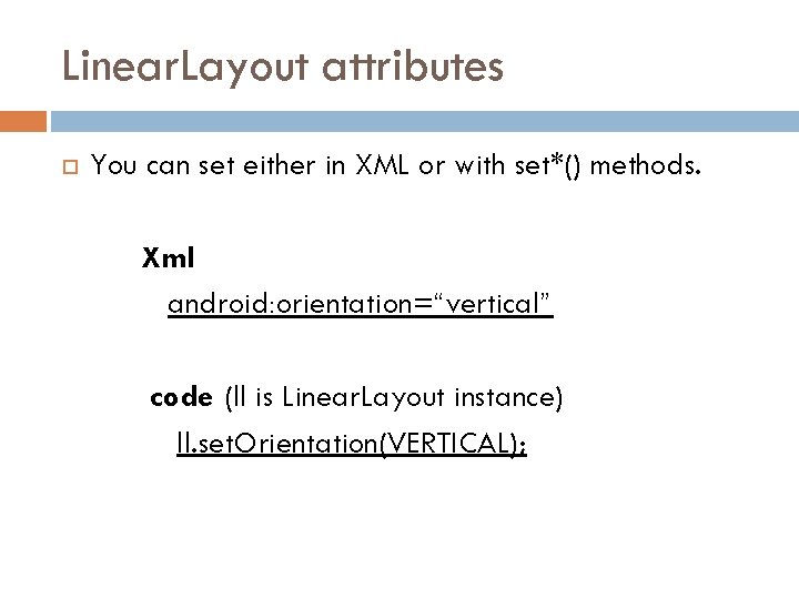 Linear. Layout attributes You can set either in XML or with set*() methods. Xml