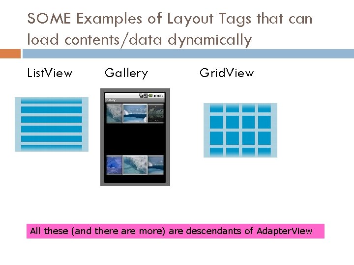 SOME Examples of Layout Tags that can load contents/data dynamically List. View Gallery Grid.