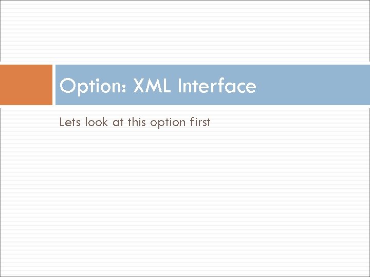 Option: XML Interface Lets look at this option first 