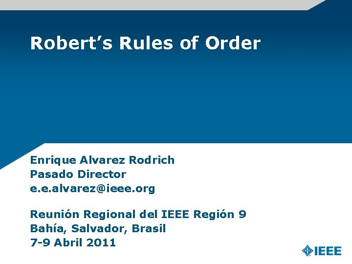 Robert’s Rules of Order Enrique Alvarez Rodrich Pasado Director e. e. alvarez@ieee. org Reunión