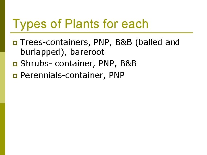 Types of Plants for each Trees-containers, PNP, B&B (balled and burlapped), bareroot p Shrubs-
