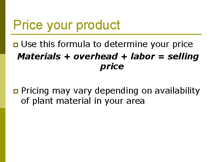 Price your product Use this formula to determine your price Materials + overhead +