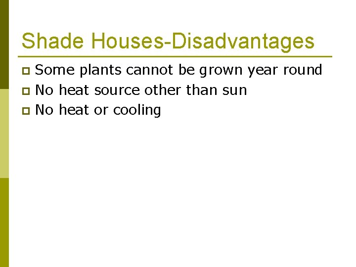 Shade Houses-Disadvantages Some plants cannot be grown year round p No heat source other