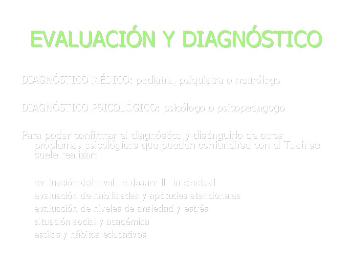 EVALUACIÓN Y DIAGNÓSTICO MÉDICO: pediatra, psiquiatra o neurólogo DIAGNÓSTICO PSICOLÓGICO: psicólogo o psicopedagogo Para