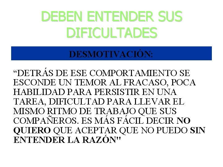 DEBEN ENTENDER SUS DIFICULTADES DESMOTIVACIÓN: “DETRÁS DE ESE COMPORTAMIENTO SE ESCONDE UN TEMOR AL