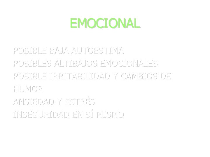 EMOCIONAL POSIBLE BAJA AUTOESTIMA POSIBLES ALTIBAJOS EMOCIONALES POSIBLE IRRITABILIDAD Y CAMBIOS DE HUMOR ANSIEDAD