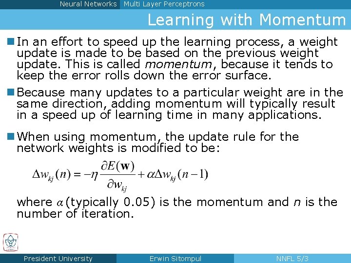 Neural Networks Multi Layer Perceptrons Learning with Momentum n In an effort to speed