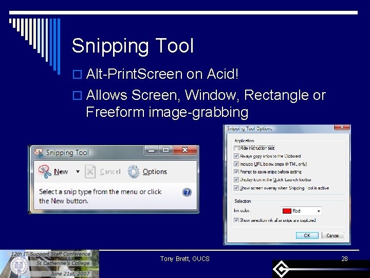 Snipping Tool o Alt-Print. Screen on Acid! o Allows Screen, Window, Rectangle or Freeform