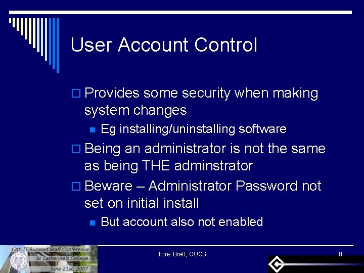 User Account Control o Provides some security when making system changes n Eg installing/uninstalling