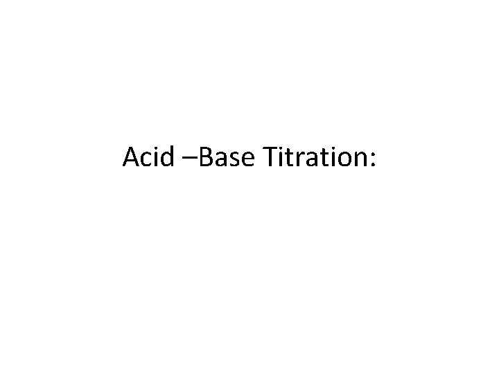 Acid –Base Titration: 