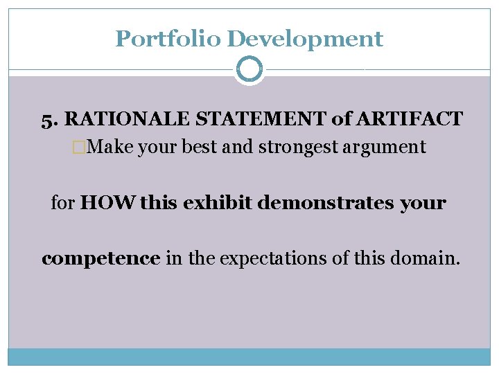 Portfolio Development 5. RATIONALE STATEMENT of ARTIFACT �Make your best and strongest argument for