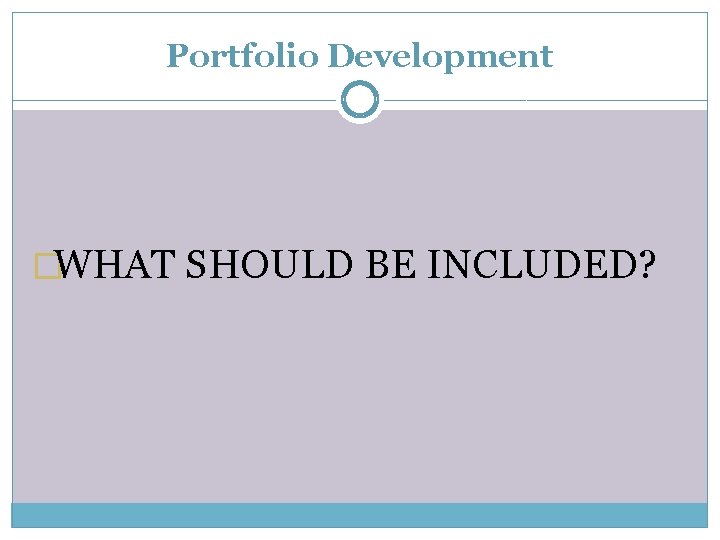 Portfolio Development �WHAT SHOULD BE INCLUDED? 
