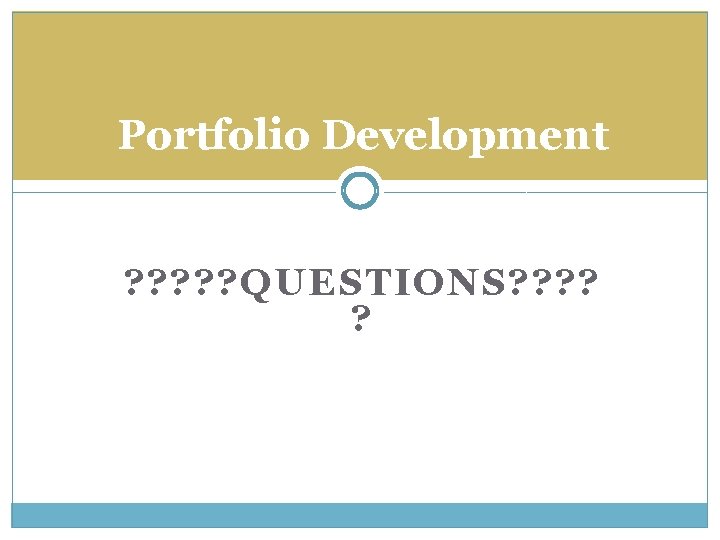 Portfolio Development ? ? ? QUESTIONS? ? ? 