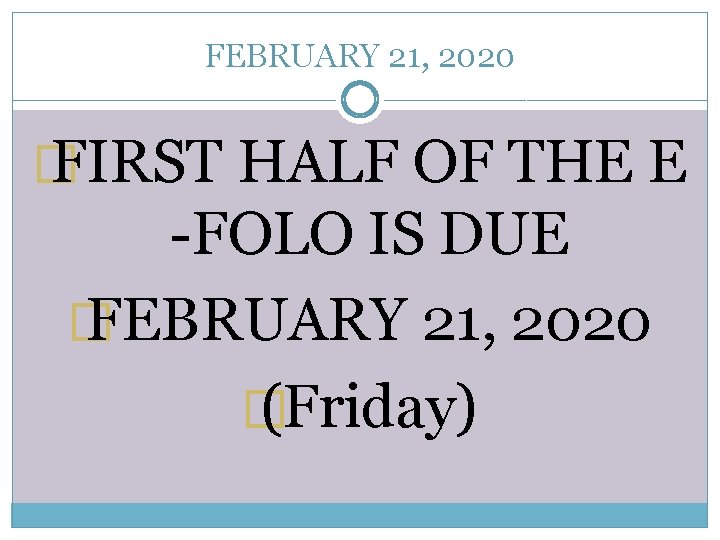 FEBRUARY 21, 2020 � FIRST HALF OF THE E -FOLO IS DUE � FEBRUARY