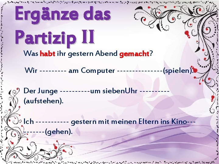 Ergänze das Partizip ΙΙ Was habt ihr gestern Abend gemacht? Wir ----- am Computer