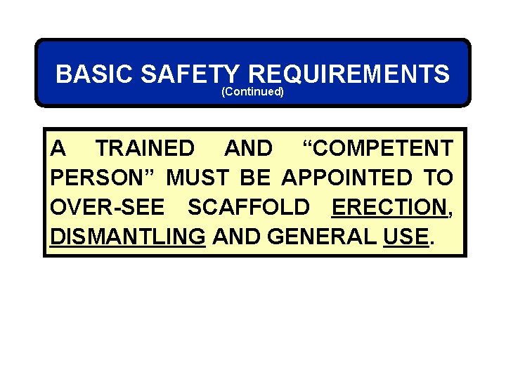 BASIC SAFETY REQUIREMENTS (Continued) A TRAINED AND “COMPETENT PERSON” MUST BE APPOINTED TO OVER-SEE
