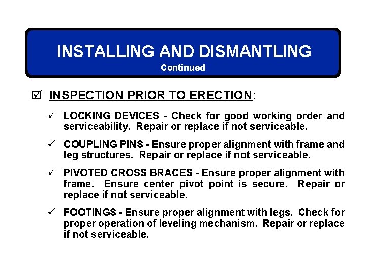 INSTALLING AND DISMANTLING Continued þ INSPECTION PRIOR TO ERECTION: ü LOCKING DEVICES - Check
