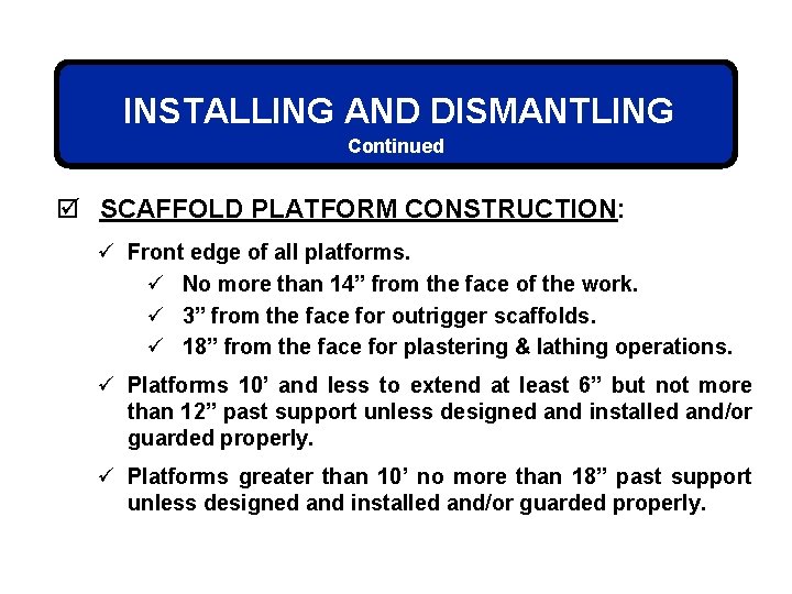 INSTALLING AND DISMANTLING Continued þ SCAFFOLD PLATFORM CONSTRUCTION: ü Front edge of all platforms.