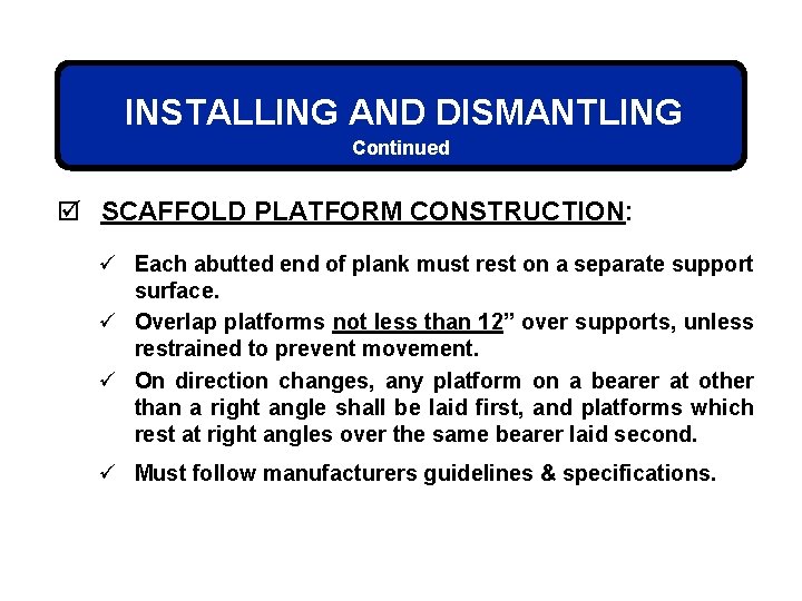 INSTALLING AND DISMANTLING Continued þ SCAFFOLD PLATFORM CONSTRUCTION: ü Each abutted end of plank