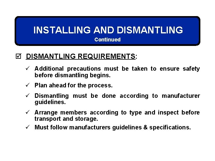 INSTALLING AND DISMANTLING Continued þ DISMANTLING REQUIREMENTS: ü Additional precautions must be taken to