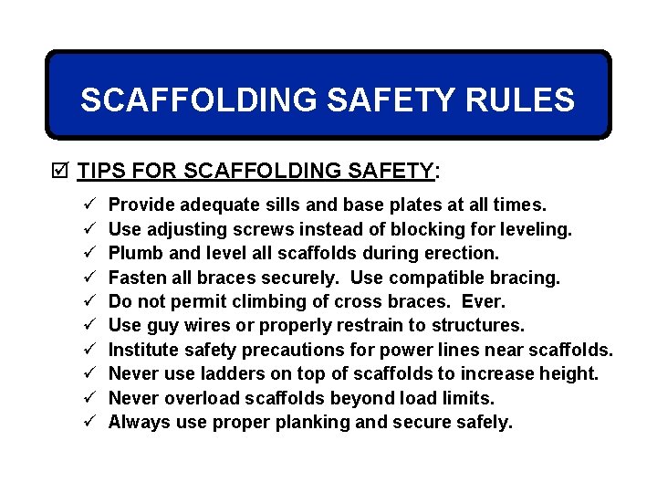 SCAFFOLDING SAFETY RULES þ TIPS FOR SCAFFOLDING SAFETY: ü ü ü ü ü Provide