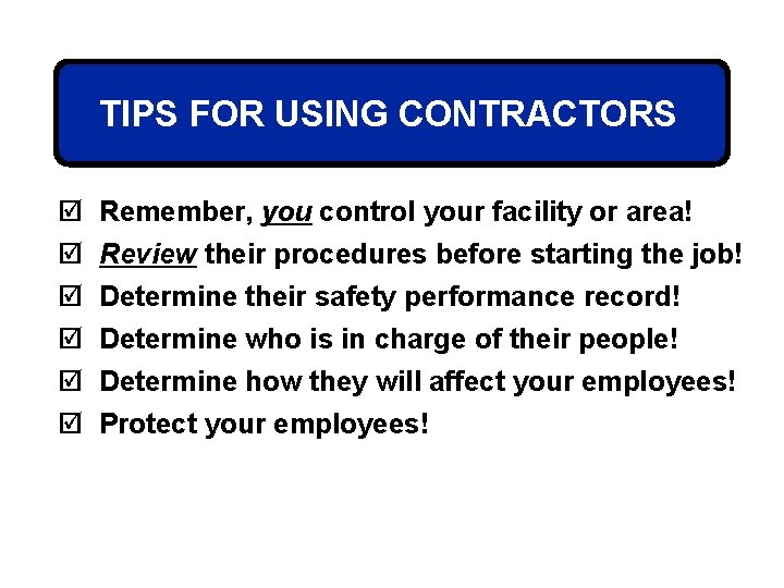 TIPS FOR USING CONTRACTORS þ þ þ Remember, you control your facility or area!