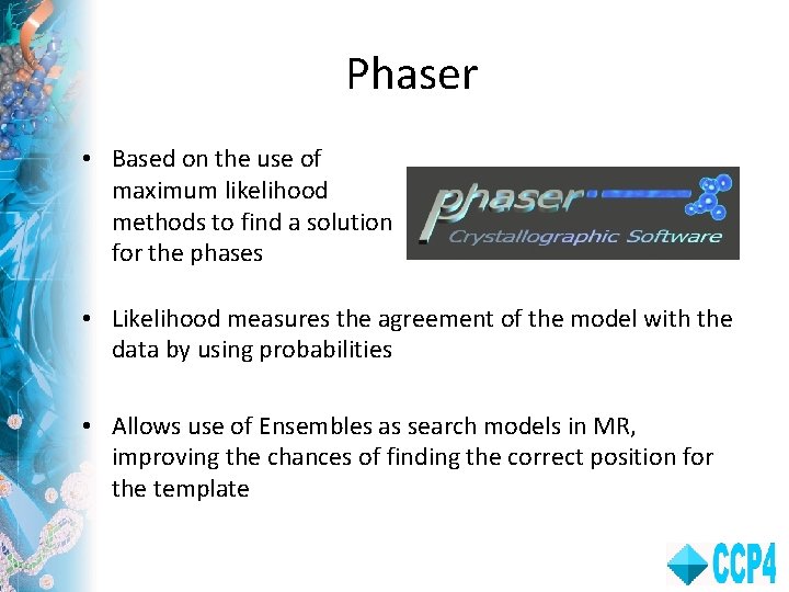 Phaser • Based on the use of maximum likelihood methods to find a solution