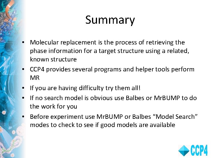 Summary • Molecular replacement is the process of retrieving the phase information for a