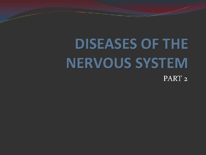 DISEASES OF THE NERVOUS SYSTEM PART 2 