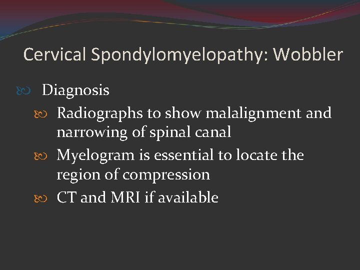 Cervical Spondylomyelopathy: Wobbler Diagnosis Radiographs to show malalignment and narrowing of spinal canal Myelogram