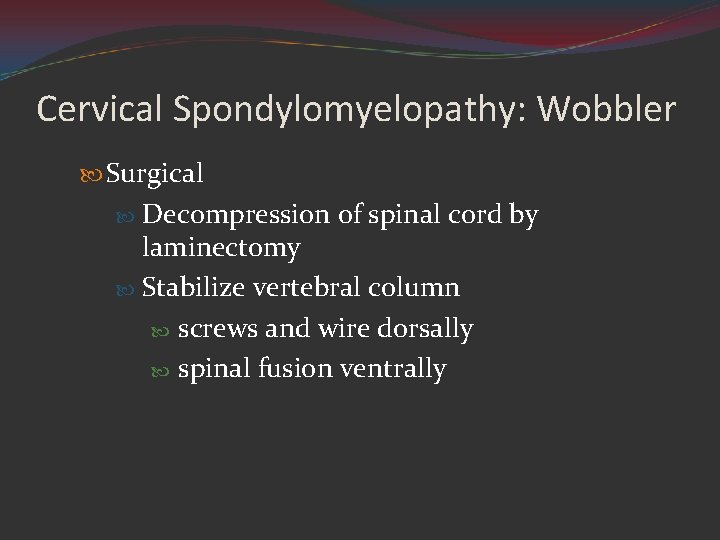 Cervical Spondylomyelopathy: Wobbler Surgical Decompression of spinal cord by laminectomy Stabilize vertebral column screws