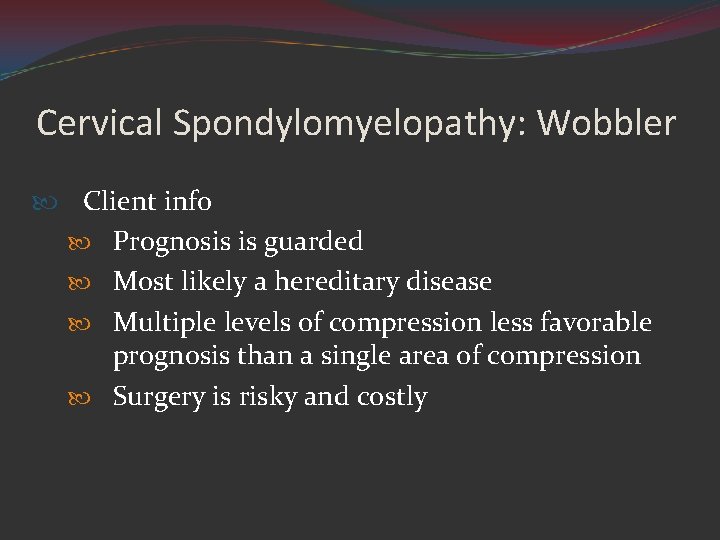 Cervical Spondylomyelopathy: Wobbler Client info Prognosis is guarded Most likely a hereditary disease Multiple