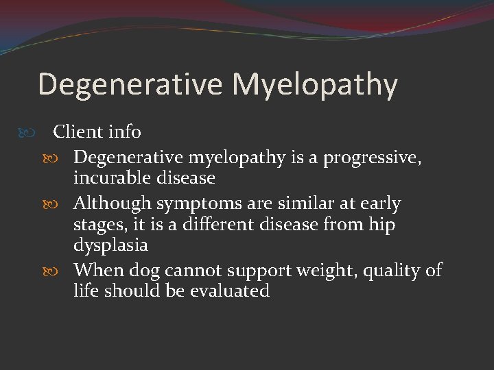 Degenerative Myelopathy Client info Degenerative myelopathy is a progressive, incurable disease Although symptoms are