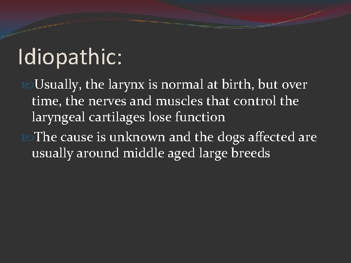 Idiopathic: Usually, the larynx is normal at birth, but over time, the nerves and