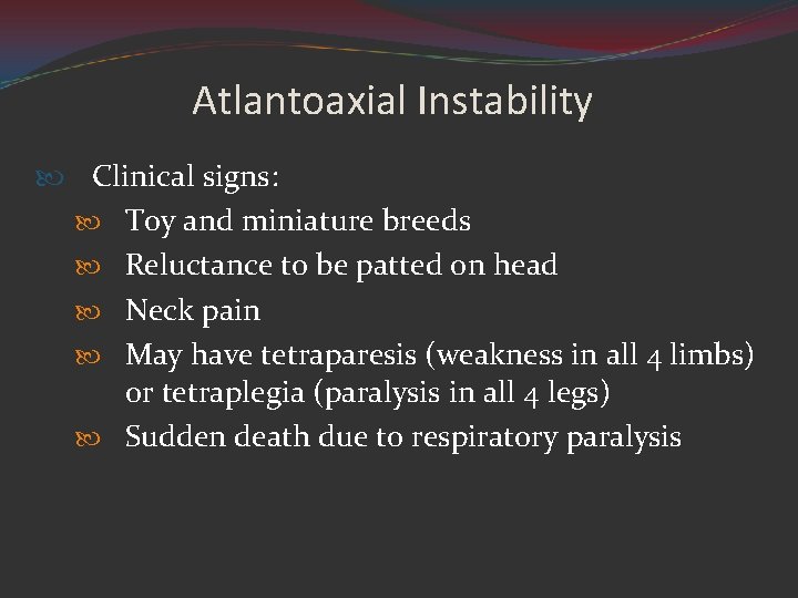 Atlantoaxial Instability Clinical signs: Toy and miniature breeds Reluctance to be patted on head