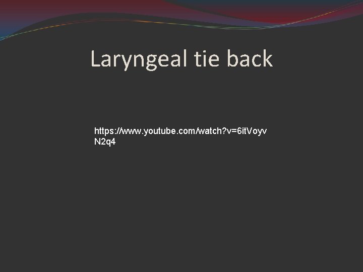 Laryngeal tie back https: //www. youtube. com/watch? v=6 it. Voyv N 2 q 4