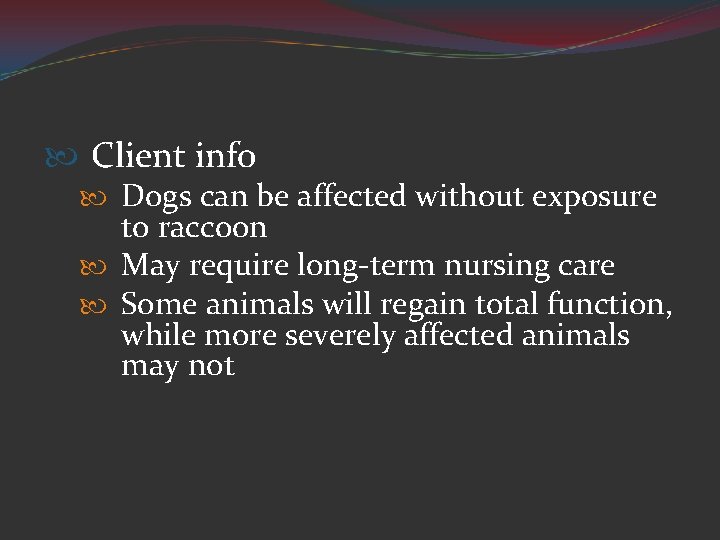  Client info Dogs can be affected without exposure to raccoon May require long-term