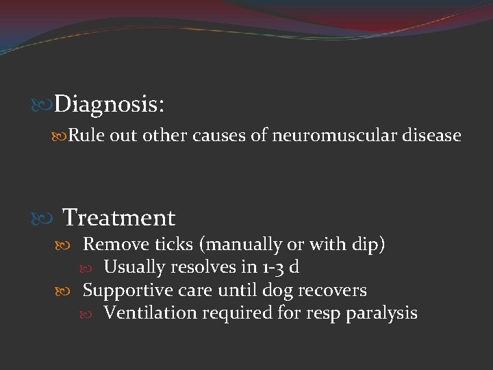  Diagnosis: Rule out other causes of neuromuscular disease Treatment Remove ticks (manually or
