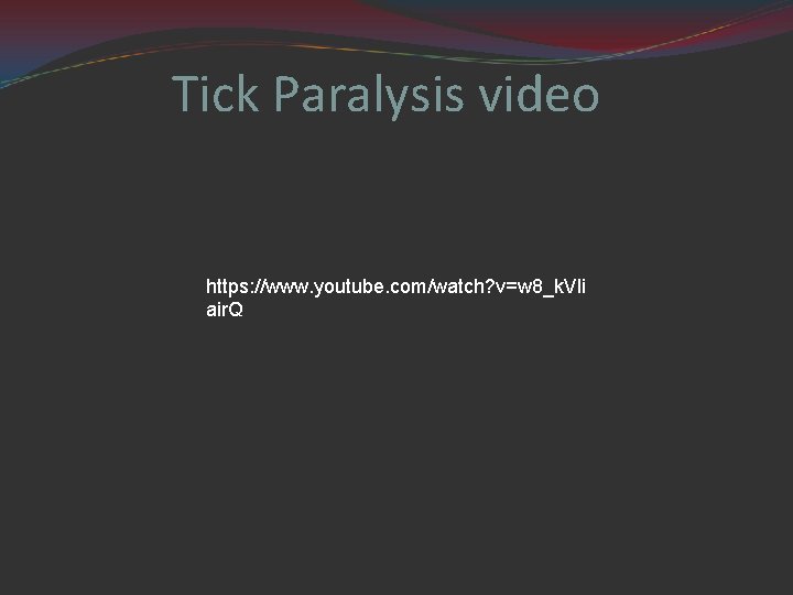 Tick Paralysis video https: //www. youtube. com/watch? v=w 8_k. Vli air. Q 