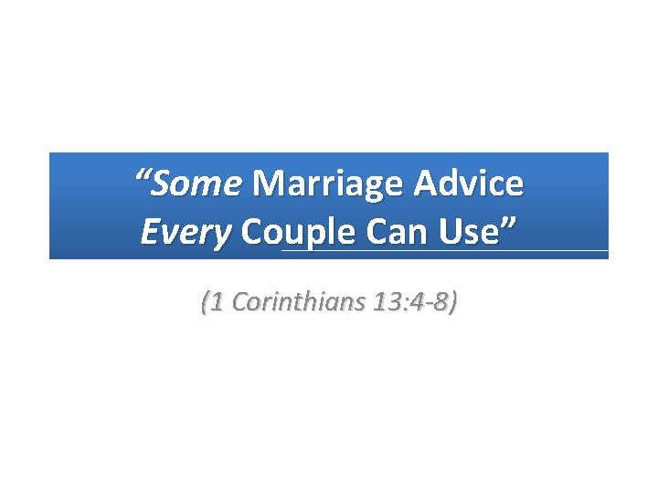 “Some Marriage Advice Every Couple Can Use” (1 Corinthians 13: 4 -8) 