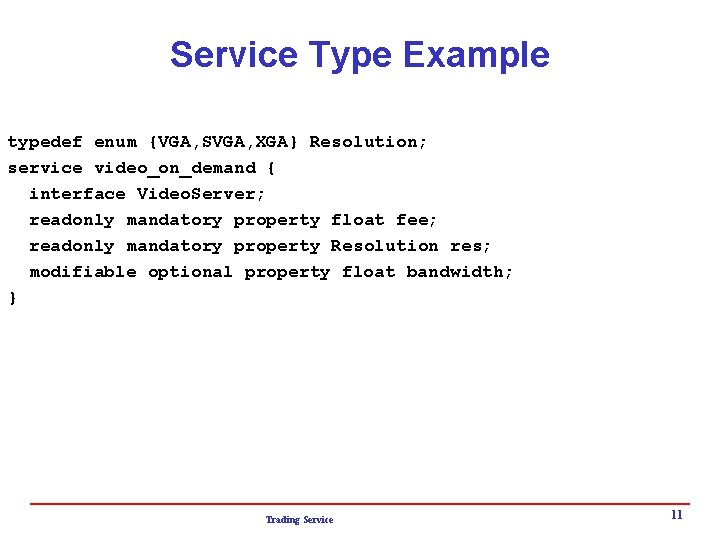 Service Type Example typedef enum {VGA, SVGA, XGA} Resolution; service video_on_demand { interface Video.