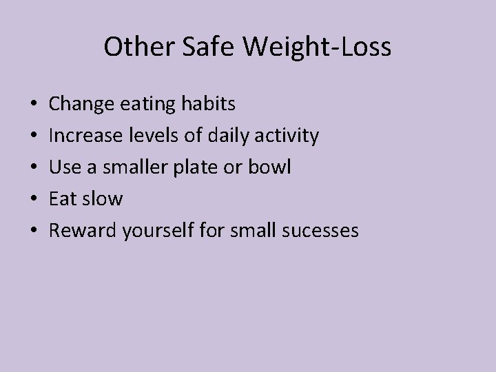 Other Safe Weight-Loss • • • Change eating habits Increase levels of daily activity